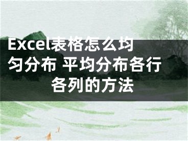 Excel表格怎么均勻分布 平均分布各行各列的方法