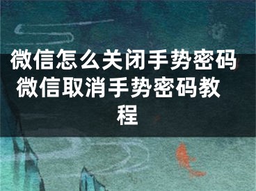 微信怎么關(guān)閉手勢密碼 微信取消手勢密碼教程