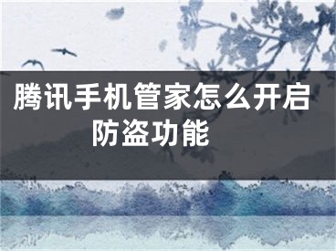 騰訊手機管家怎么開啟防盜功能 