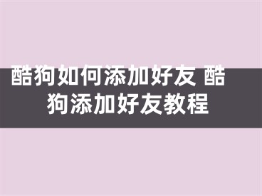 酷狗如何添加好友 酷狗添加好友教程