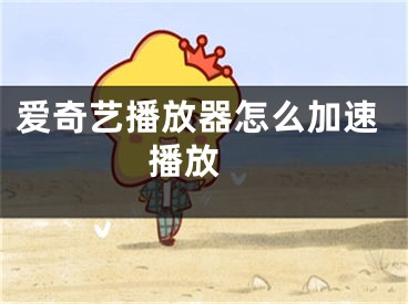 愛奇藝播放器怎么加速播放 