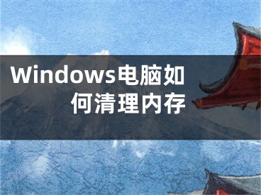 Windows電腦如何清理內(nèi)存