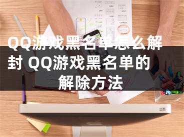 QQ游戲黑名單怎么解封 QQ游戲黑名單的解除方法