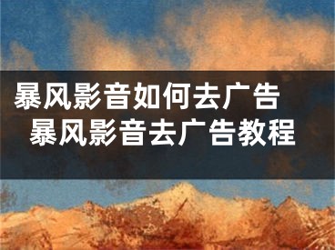 暴風(fēng)影音如何去廣告 暴風(fēng)影音去廣告教程