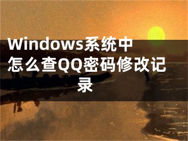 Windows系統(tǒng)中怎么查QQ密碼修改記錄 