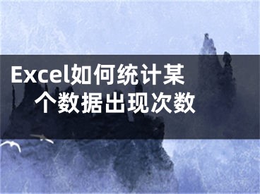 Excel如何統(tǒng)計某個數(shù)據(jù)出現(xiàn)次數(shù) 