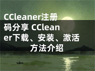 CCleaner注冊碼分享 CCleaner下載、安裝、激活方法介紹