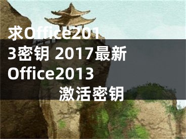 求Office2013密鑰 2017最新Office2013激活密鑰