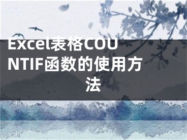 Excel表格COUNTIF函數(shù)的使用方法