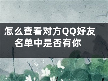 怎么查看對方QQ好友名單中是否有你 