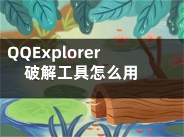 QQExplorer破解工具怎么用 