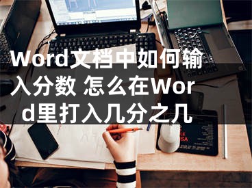 Word文檔中如何輸入分數(shù) 怎么在Word里打入幾分之幾 