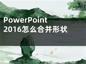 PowerPoint2016怎么合并形狀 