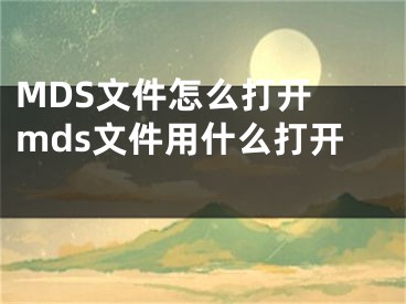 MDS文件怎么打開 mds文件用什么打開 