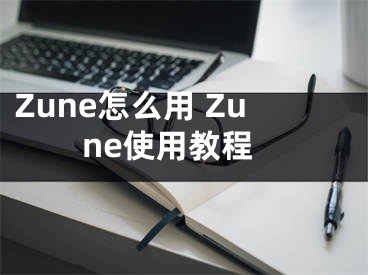 Zune怎么用 Zune使用教程