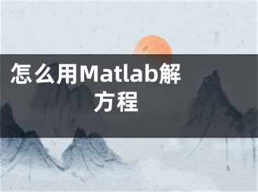 怎么用Matlab解方程 