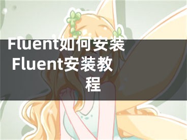 Fluent如何安裝 Fluent安裝教程