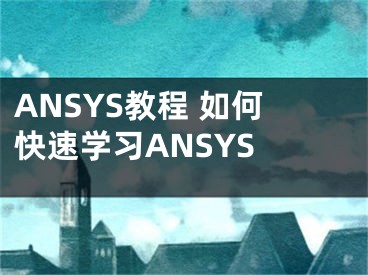 ANSYS教程 如何快速學(xué)習(xí)ANSYS 