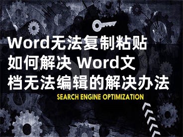 Word無法復(fù)制粘貼如何解決 Word文檔無法編輯的解決辦法