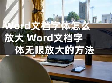 Word文檔字體怎么放大 Word文檔字體無限放大的方法