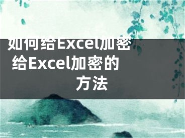 如何給Excel加密 給Excel加密的方法