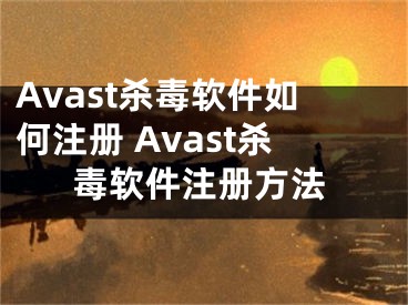 Avast殺毒軟件如何注冊(cè) Avast殺毒軟件注冊(cè)方法