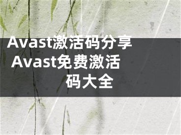 Avast激活碼分享 Avast免費激活碼大全