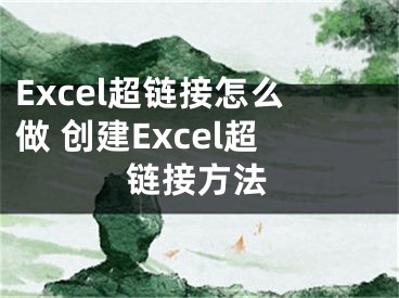 Excel超鏈接怎么做 創(chuàng)建Excel超鏈接方法