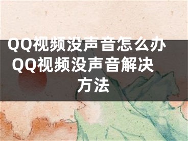 QQ視頻沒聲音怎么辦 QQ視頻沒聲音解決方法