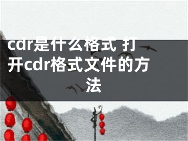 cdr是什么格式 打開cdr格式文件的方法