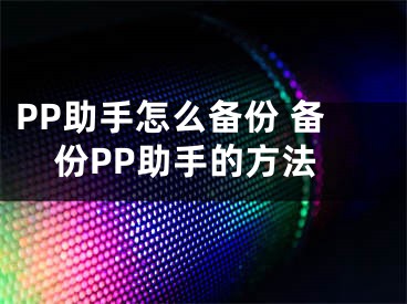 PP助手怎么備份 備份PP助手的方法