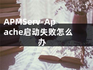 APMServ-Apache啟動失敗怎么辦 