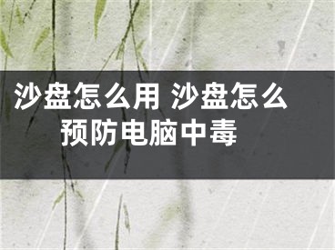 沙盤怎么用 沙盤怎么預防電腦中毒 