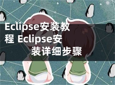 Eclipse安裝教程 Eclipse安裝詳細步驟