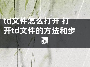 td文件怎么打開 打開td文件的方法和步驟