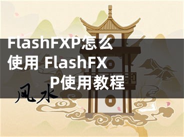 FlashFXP怎么使用 FlashFXP使用教程