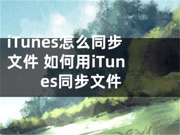 iTunes怎么同步文件 如何用iTunes同步文件