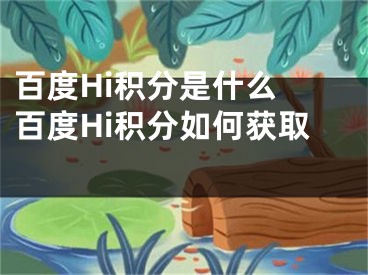 百度Hi積分是什么 百度Hi積分如何獲取 