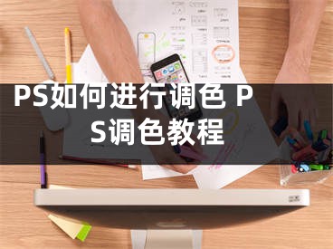 PS如何進(jìn)行調(diào)色 PS調(diào)色教程