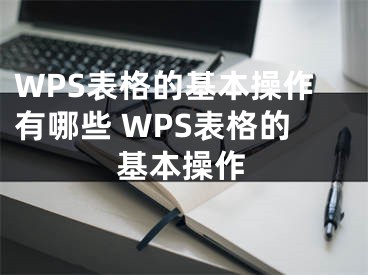 WPS表格的基本操作有哪些 WPS表格的基本操作