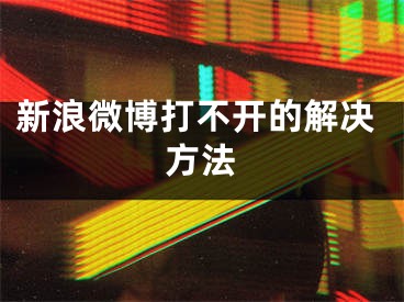 新浪微博打不開的解決方法