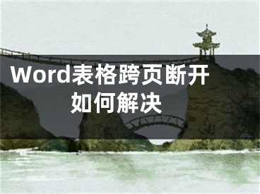 Word表格跨頁斷開如何解決 