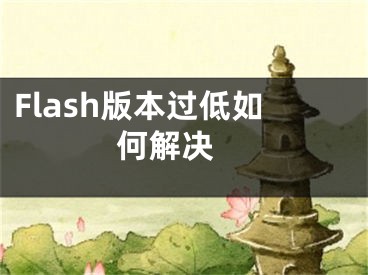 Flash版本過低如何解決 