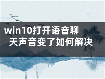 win10打開語音聊天聲音變了如何解決