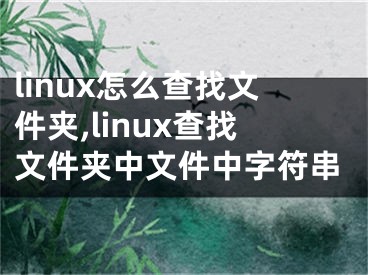 linux怎么查找文件夾,linux查找文件夾中文件中字符串