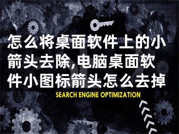 怎么將桌面軟件上的小箭頭去除,電腦桌面軟件小圖標(biāo)箭頭怎么去掉