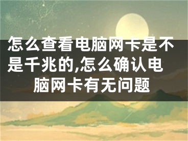 怎么查看電腦網(wǎng)卡是不是千兆的,怎么確認(rèn)電腦網(wǎng)卡有無問題