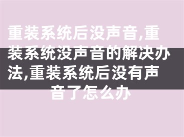 重裝系統(tǒng)后沒聲音,重裝系統(tǒng)沒聲音的解決辦法,重裝系統(tǒng)后沒有聲音了怎么辦