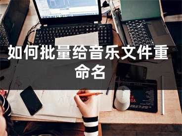 如何批量給音樂文件重命名