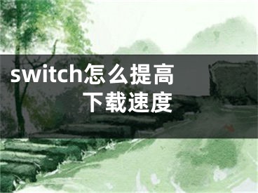 switch怎么提高下載速度